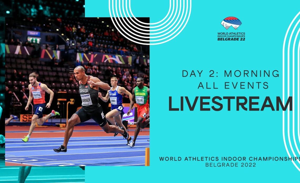 World Athletics Indoor Championships Belgrade 2022 | Day 2 Morning Session