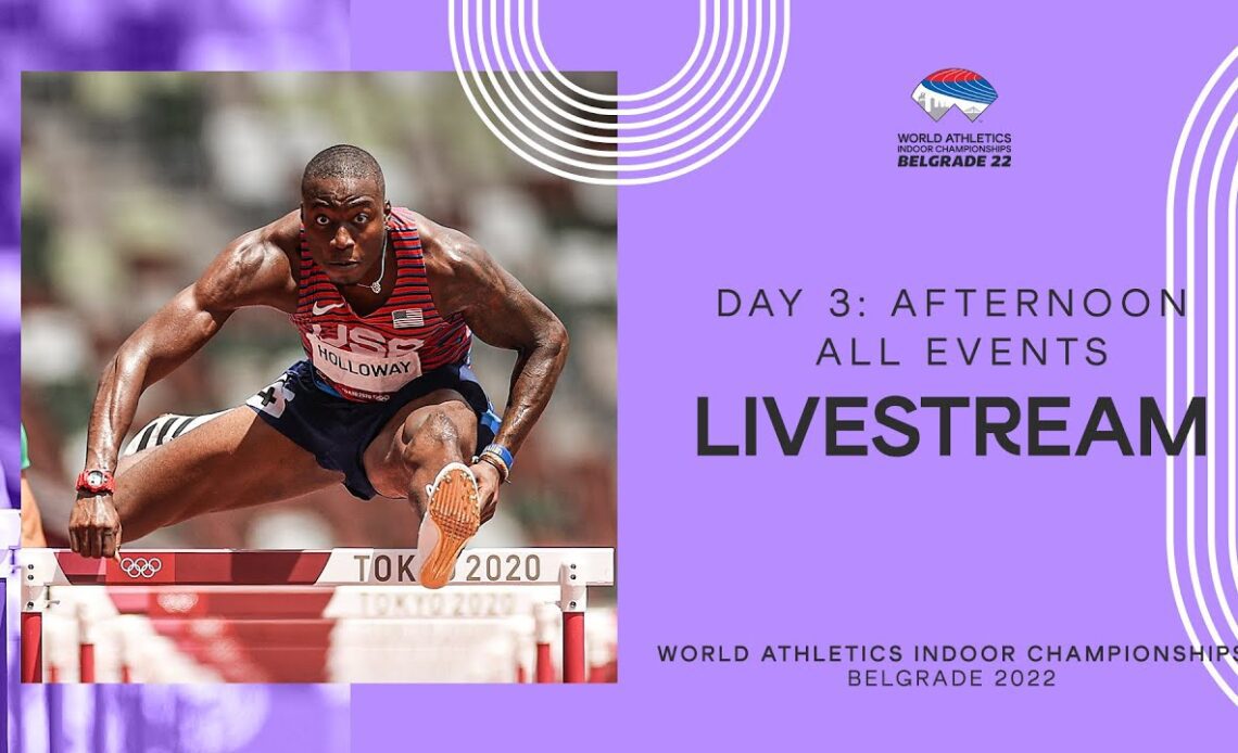 World Athletics Indoor Championships Belgrade 2022 | Day 3 Afternoon session