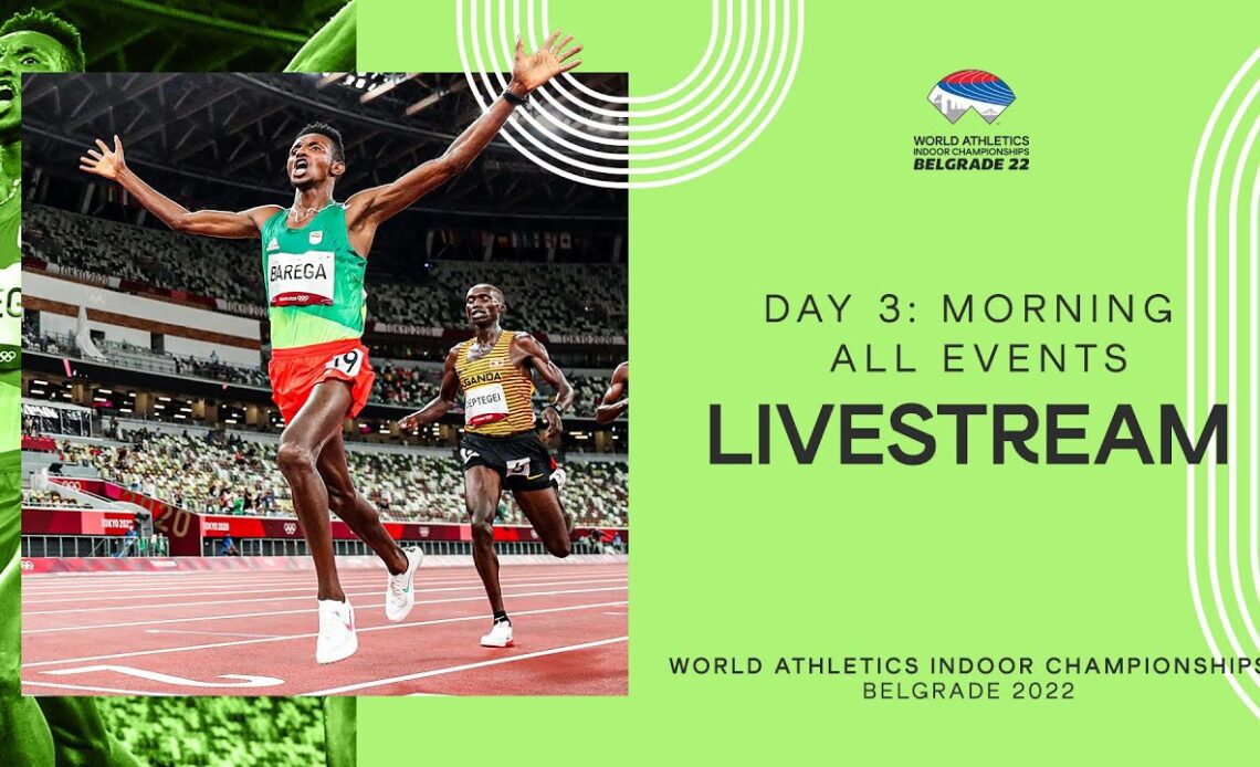 World Athletics Indoor Championships Belgrade 2022 | Day 3 Morning Session