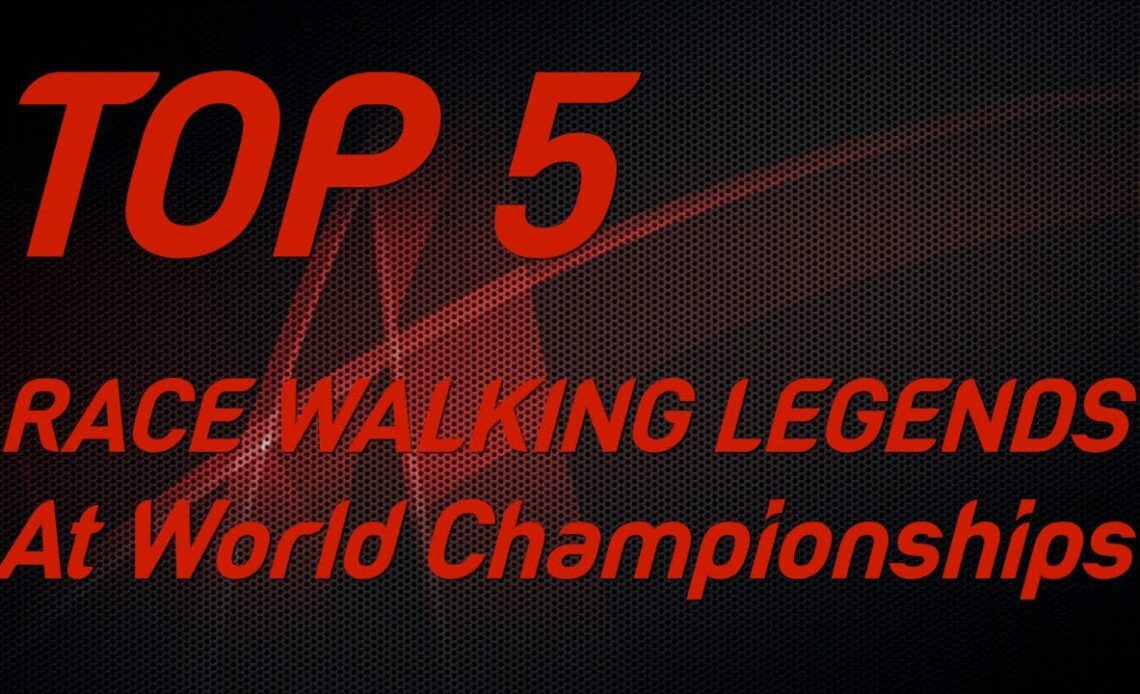 Top 5  Race Walking Legend at IAAF World Championships