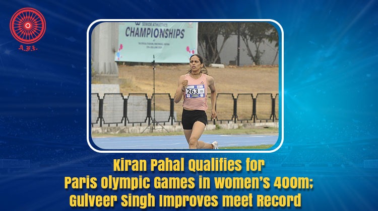 Kiran Pahal qualifies for Paris Olympic Games in women’s 400m; Gulveer Singh improves meet record « Athletics Federation of India