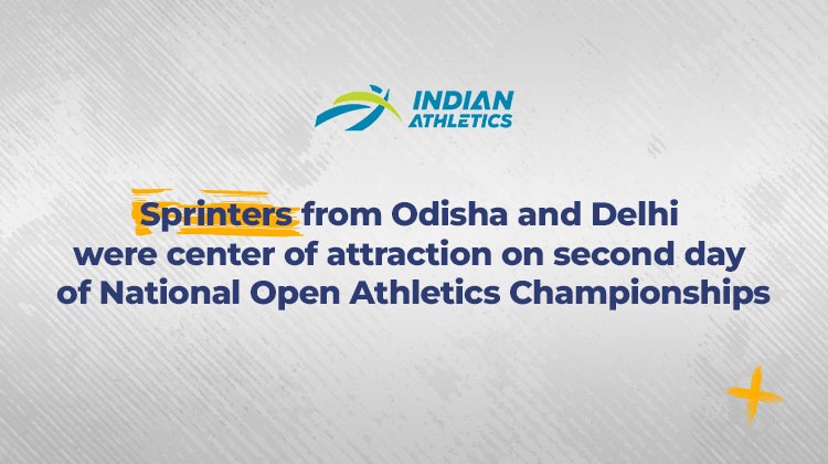 Sprinters from Odisha and Delhi were center of attraction on second day of National Open Athletics Championships « Athletics Federation of India