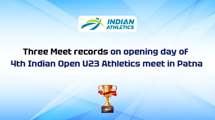 Three meet records on opening day of 4th Indian Open U23 Athletics meet in Patna « Athletics Federation of India